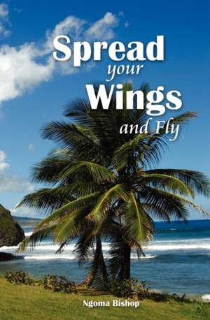 Spread Your Wings and Fly de Ngoma Bishop