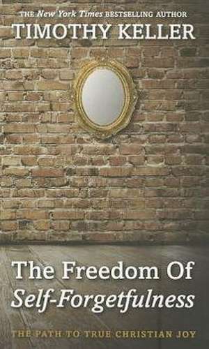 The Freedom of Self Forgetfulness: The Path to the True Christian Joy de Timothy J. Keller