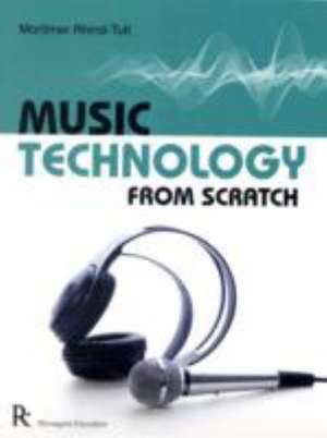 Music Technology From Scratch de Mortimer Rhind-Tutt