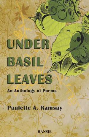 Under Basil Leaves: An Anthology of Poems de Paulette Ramsay