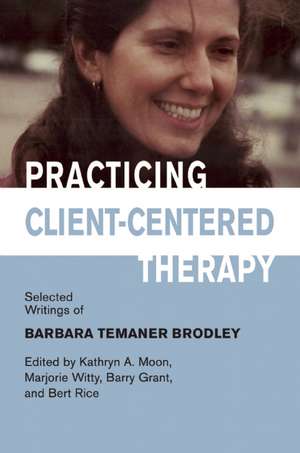 Practicing Client-Centered Therapy: Selected Writings of Barbara Temaner-Brodley de Kathryn A. Moon