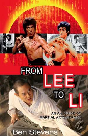 From Lee to Li: An A-Z guide of martial arts heroes de Ben Stevens