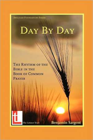 Day by Day: The Rhythm of the Bible in the Book of Common Prayer de Benjamin Sargent