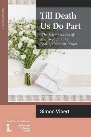 Till Death Us Do Part: The Solemnization of Matrimony in the Book of Common Prayer de Simon Vibert