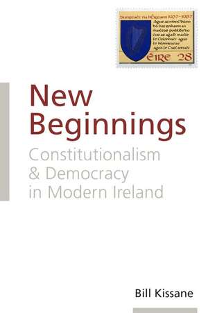 New Beginnings: Constitutionalism and Democracy in Modern Ireland de Bill Kissane