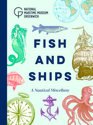 Fish and Ships: A Nautical Miscellany de National Maritime Museum