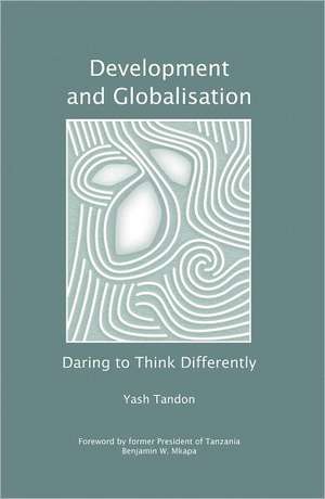 Development and Globalisation: Daring to Think Differently de Yash Tandon