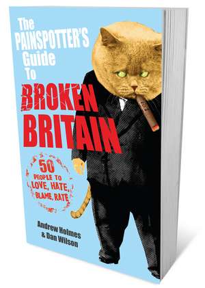 The Painspotter′s Guide to Broken Britain: 50 People to Love, Hate, Blame, Rate de Andrew Holmes