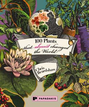 100 Plants that Almost Changed the World de Chris Beardshaw