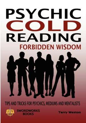 Psychic Cold Reading Forbidden Wisdom - Tips and Tricks for Psychics, Mediums and Mentalists de Terry Weston