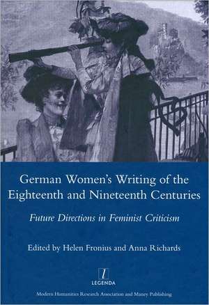 German Women's Writing of the Eighteenth and Nineteenth Centuries: Future Directions in Feminist Criticism de Helen Fronius