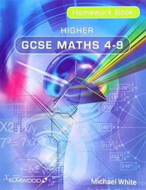 HIGHER GCSE MATHS 4-9 HOMEWORK BOOK de Michael White