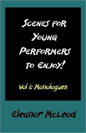 Scenes for Young Performers to Enjoy: Vol I, Monologues de Eleanor McLeod