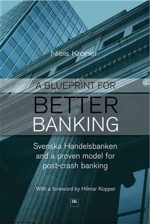 A Blueprint for Better Banking: Svenska Handelsbanken and a proven model for post-crash banking de Niels Kroner