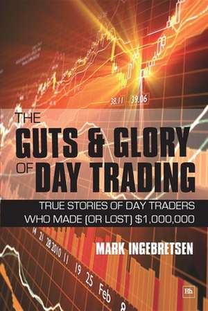 The Guts & Glory of Day Trading de Mark Ingebretsen