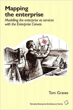 Mapping the Enterprise: Modelling the Enterprise as Services with the Enterprise Canvas de Tom Graves