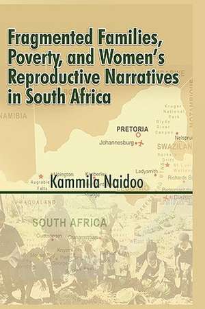 Fragmented Families, Poverty, and Women's Reproductive Narratives in South Africa de Kammila Naidoo