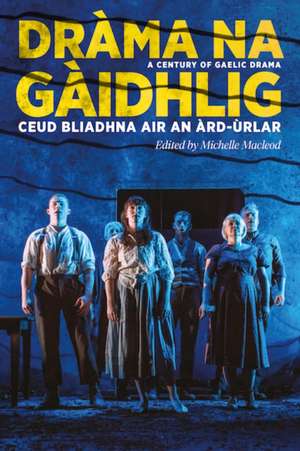 Drama na Gaidhlig: Ceud Bliadhna air an Ard-urlar de Michelle Macleod