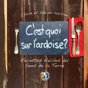 C'est quoi sur l'ardoise?: Recettes faciles du Sens de la Terre de Claire Tritschler