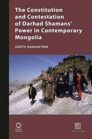 The Constitution and Contestation of Darhad Shamans' Power in Contemporary Mongolia de Judith Hangartner