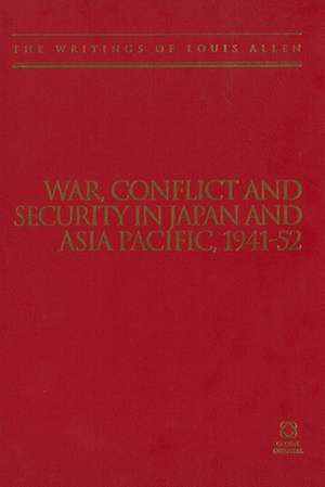 War, Conflict and Security in Japan and Asia Pacific, 1941-1952: The Writings of Louis Allen de Louis Allen