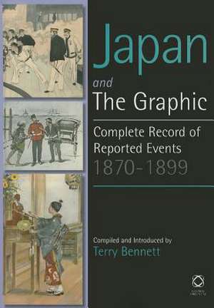 Japan and <i>The Graphic</i>: A Complete Record of Events, 1870-1899 de Terry Bennett