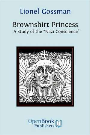 Brownshirt Princess: A Study of the Nazi Conscience de Lionel Gossman