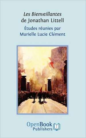 Les Bienveillantes de Jonathan Littell. Etudes Reunies Par Murielle Lucie Clement: Judith Studies Across the Disciplines. de Murielle Lucie Clément