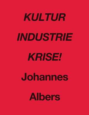 Kultur Industrie Krise!: Johannes Albers (Text in English and German) de Richard Milward