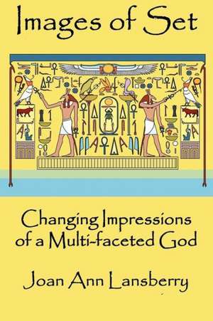 Images of Set: Changing Impressions of a Multi-Faceted God de Joan Lansberry