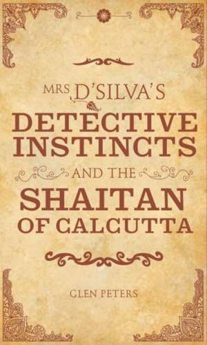 Mrs D'Silva's Detective Instincts and the Saitan of Calcutta de Glen Peters