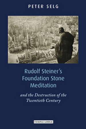 Rudolf Steiner's Foundation Stone Meditation: And the Destruction of the Twentieth Century de Peter Selg