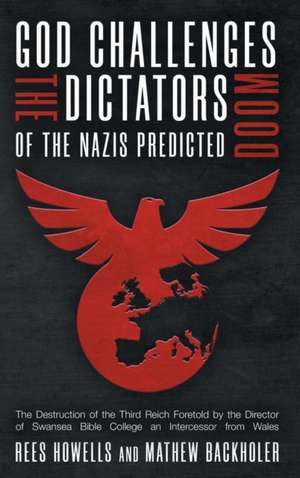 God Challenges the Dictators, Doom of the Nazis Predicted de Rees Howells