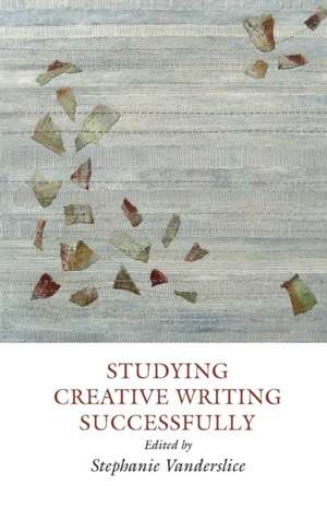 Studying Creative Writing-Successfully de Stephanie Vanderslice