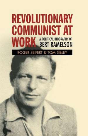 Revolutionary Communist at Work: A Political Biography of Bert Ramelson de Roger V. Seifert