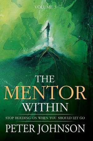 The Mentor Within: Stop Holding On When You Should Let Go de Peter J. Johnson