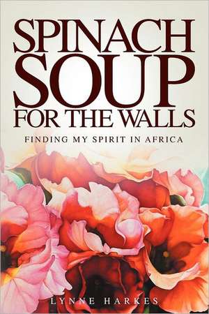 Spinach Soup for the Walls de Lynne Harkes