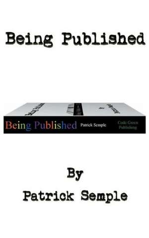 Being Published: A Short Introduction to Creative Writing de Patrick Semple