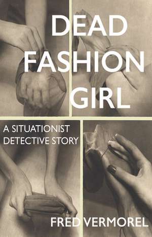 Dead Fashion Girl – A Situationist Detective Story de Fred Vermorel