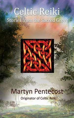 Celtic Reiki: Stories from the Sacred Grove de Martyn Pentecost