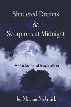 Shattered Dreams and Scorpions at Midnight: A Pocketful of Inspiration de Miriam McGuirk