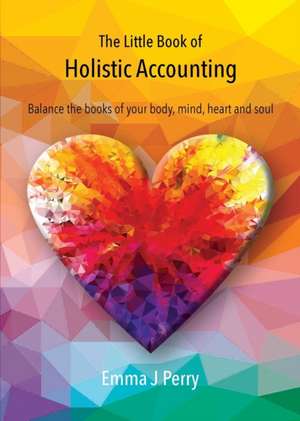 The Little Book of Holistic Accounting de Emma J Perry