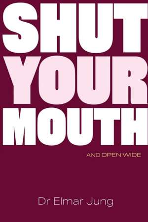 Shut Your Mouth and Open Wide de Elmar Jung