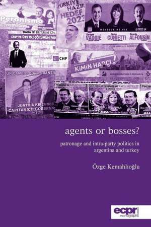 Agents or Bosses? Patronage and Intra-Party Politics in Argentina and Turkey de Ozge Kemahlioglu