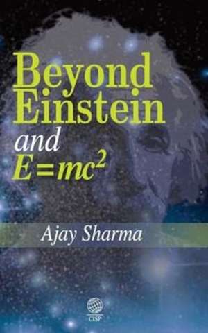 Beyond Einstein and E = Mc2: The End of the 20th Century Physics de Ajay Sharma