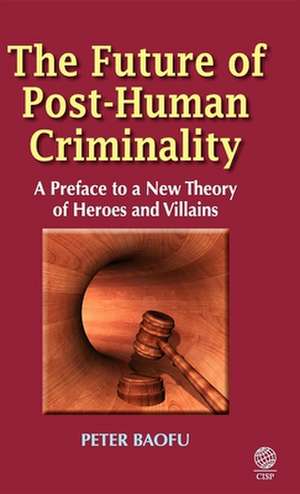 The Future of Post-Human Criminality de Peter PH. D . Baofu