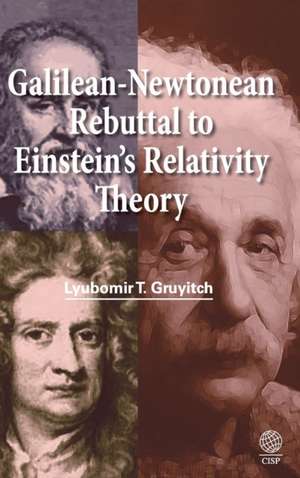 Galilean-Newtonean Rebuttal to Einstein's Relativity Theory de Lyubomir T Gruyitch