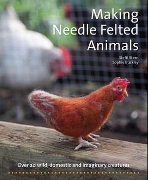 Making Needle Felted Animals: Over 20 Wild, Domestic, and Imaginary Creatures de Steffi Stern