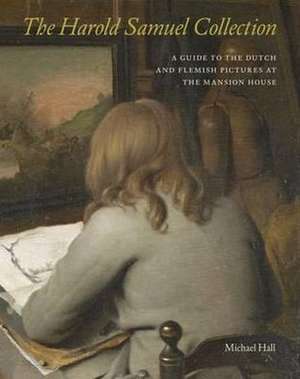 The Harold Samuel Collection: A Guide to the Dutch and Flemish Pictures at the Mansion House de Clare Gifford