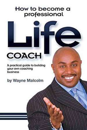 How To Become A Professional Life Coach de Wayne Malcolm